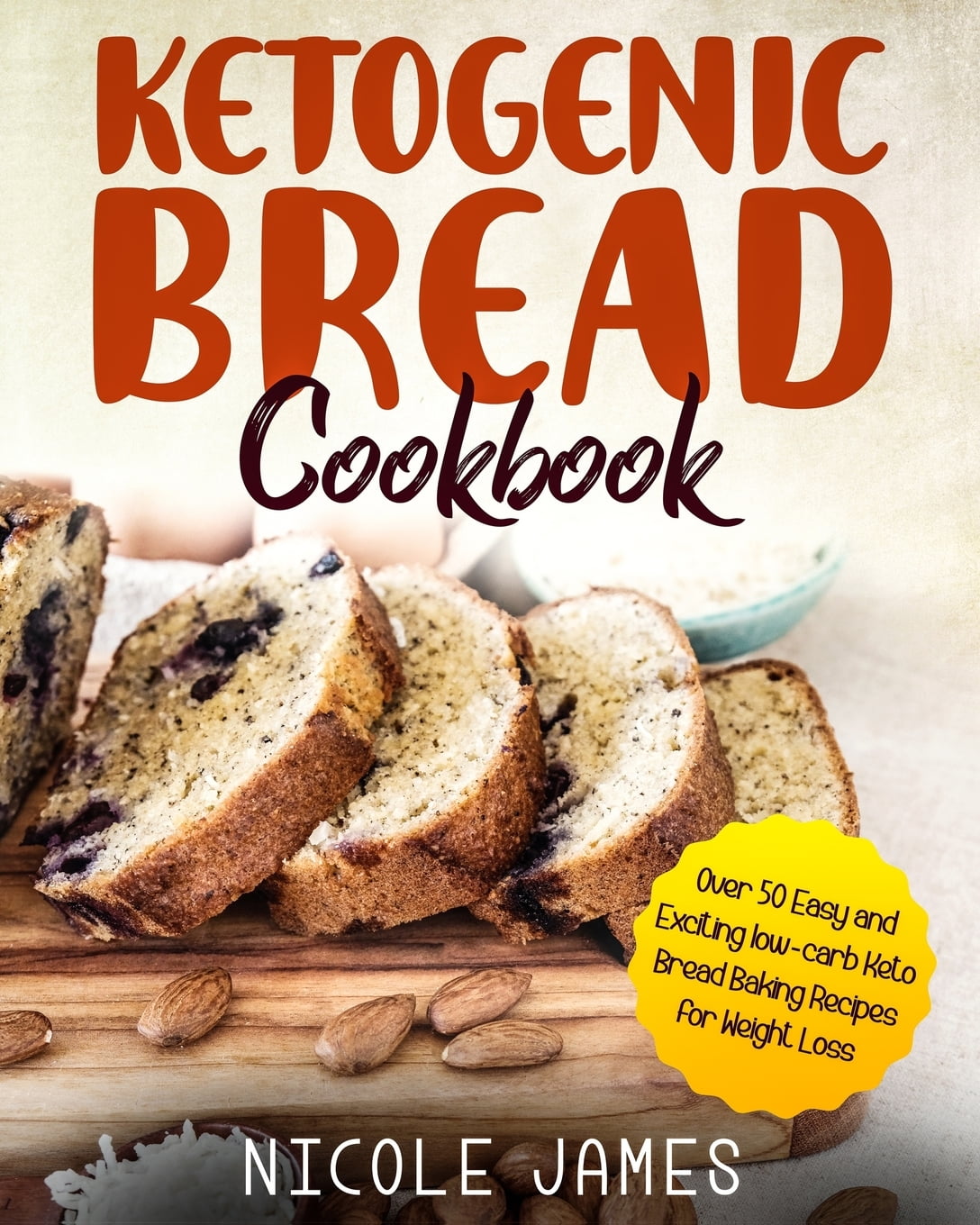 Ketogenic Bread Cookbook Over 50 Easy and Exciting LowCarb Keto