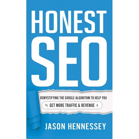 Honest SEO: Demystifying the Google Algorithm to Help You Get More Traffic and Revenue, (Hardcover)