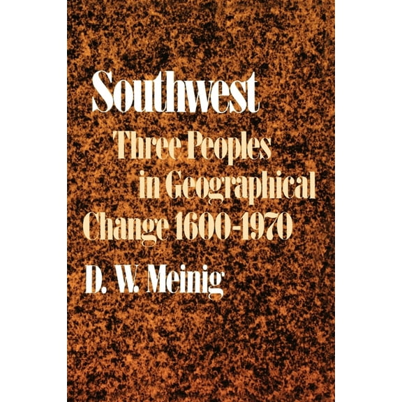 Historical Geography of North America Se Southwest: Three Peoples in Geographical Change, 1600-1970, (Paperback)