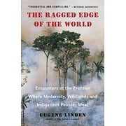 The Ragged Edge of the World: Encounters at the Frontier Where Modernity, Wildlands and Indigenous Peoples Mee t