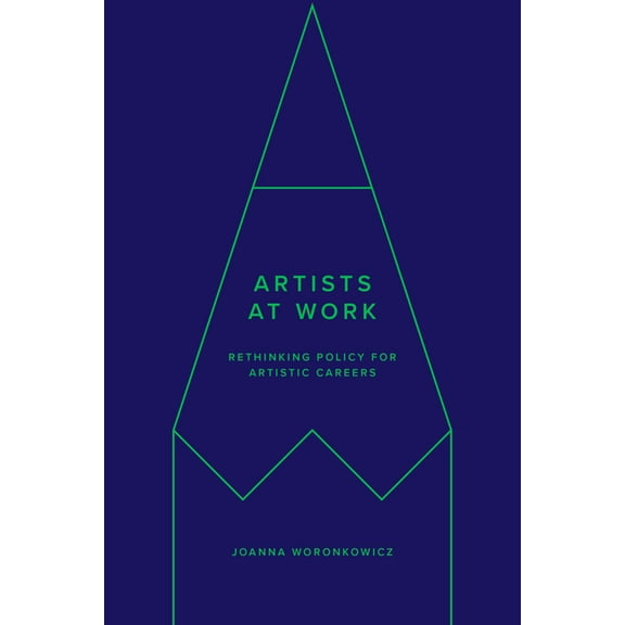 Culture and Economic Life Artists at Work: Rethinking Policy for Artistic Careers, (Hardcover)