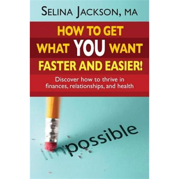 How to Get What You Want Faster and Easier! Discover How to Thrive in Finances, Relationships and Health (Paperback)