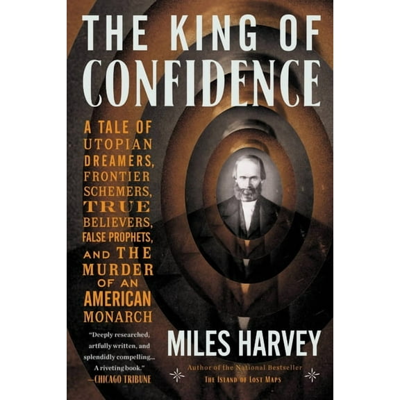 The King of Confidence: A Tale of Utopian Dreamers, Frontier Schemers, True Believers, False Prophets, and the Murder of, (Paperback)