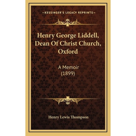 Henry George Liddell Dean Of Christ Church Oxford: A Memoir (1899) (Hardcover)