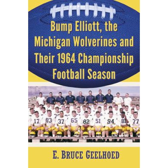 Pre-Owned Bump Elliott, the Michigan Wolverines and Their 1964 Championship Football Season (Paperback) 0786496053 9780786496051