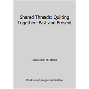 Shared Threads: Quilting Together--Past and Present [Hardcover - Used]