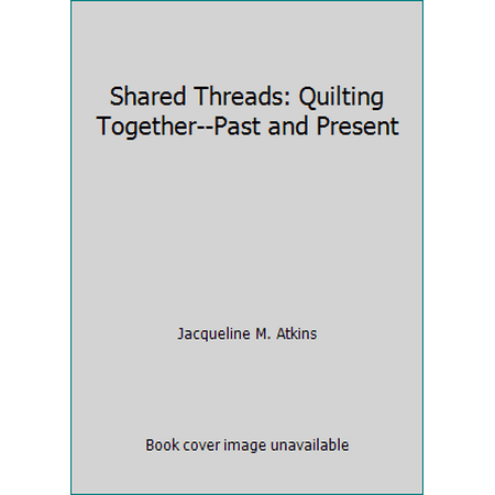 Shared Threads: Quilting Together--Past and Present [Hardcover - Used]