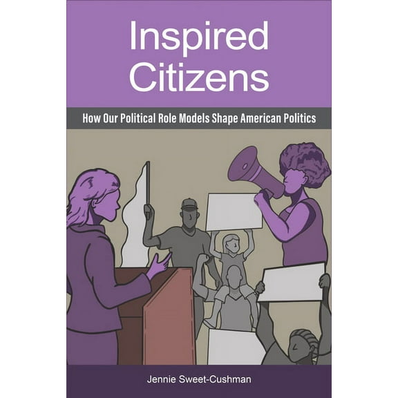 Inspired Citizens : How Our Political Role Models Shape American Politics (Hardcover)