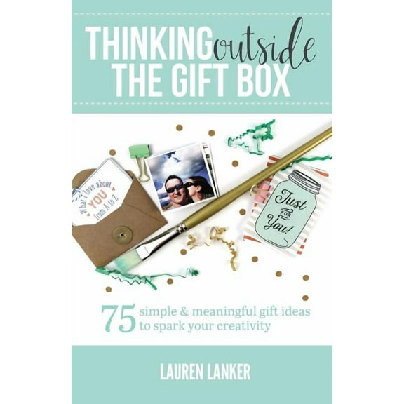 Thinking Outside the Gift Box: 75 Simple & Meaningful Gift Ideas to Spark Your Creativity, (Paperback)