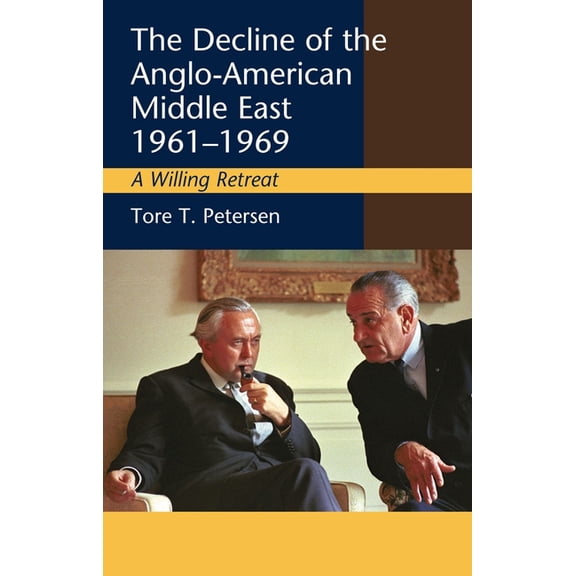 Decline of the Anglo-American Middle East, 1961-1969: A Willing Retreat, (Paperback)