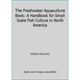 thumbnail image 1 of Pre-Owned The Freshwater Aquaculture Book: A Handbook for Small Scale Fish Culture in North America (Paperback) 0881790184 9780881790184, 1 of 1