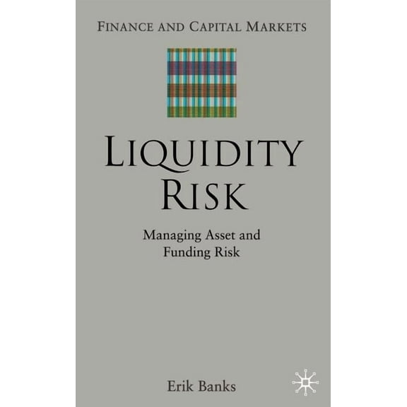 Finance and Capital Markets Liquidity Risk: Managing Asset and Funding Risks, (Hardcover)
