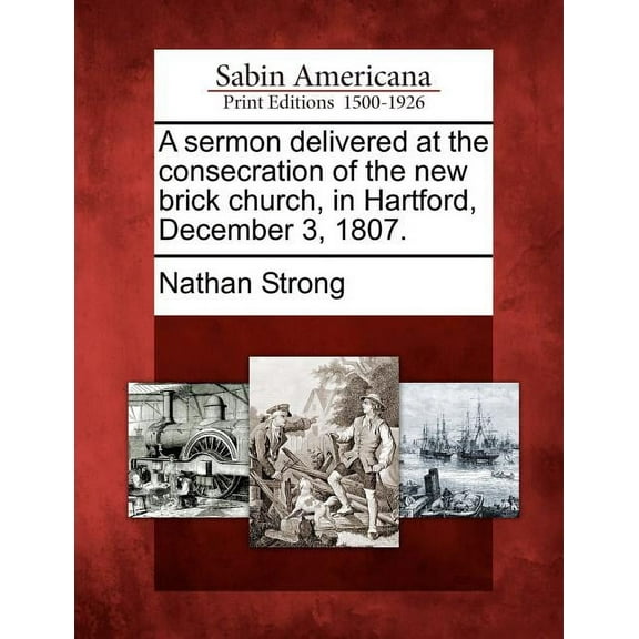 A Sermon Delivered at the Consecration of the New Brick Church, in Hartford, December 3, 1807. (Paperback)