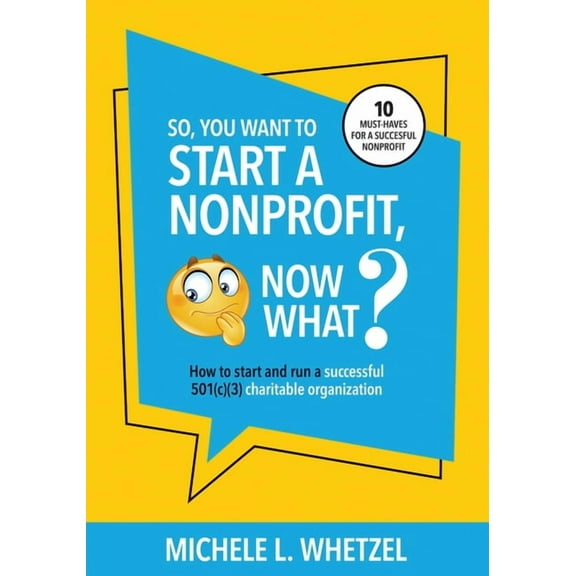 So, You Want to Start a Nonprofit, Now What?: How to start and run a successful 501(c)(3) charitable organization, (Paperback)