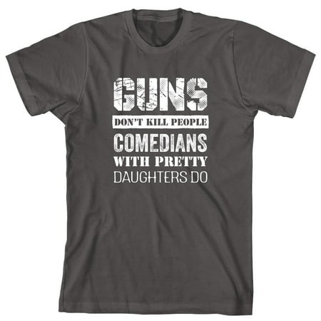 Guns Don't Kill People, Comedians With Pretty Daughters Do Men's Shirt - ID: