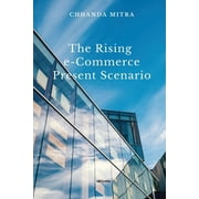 The Rising E Commerce Present Scenario (Paperback)