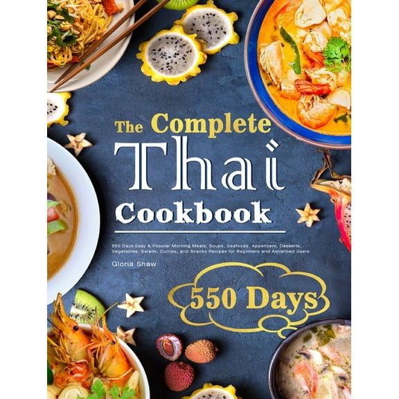 The Complete Thai Cookbook: 550 Days Easy & Popular Morning Meals, Soups, Seafoods, Appetizers, Desserts, Vegetables, (Hardcover)