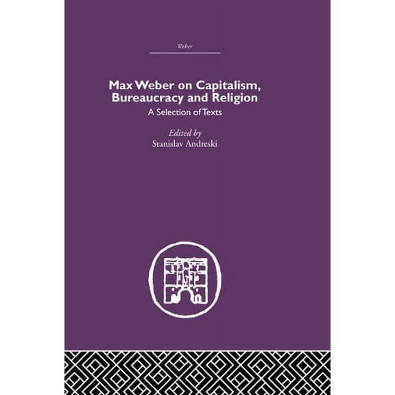 Max Weber on Capitalism, Bureaucracy and Religion, (Paperback)