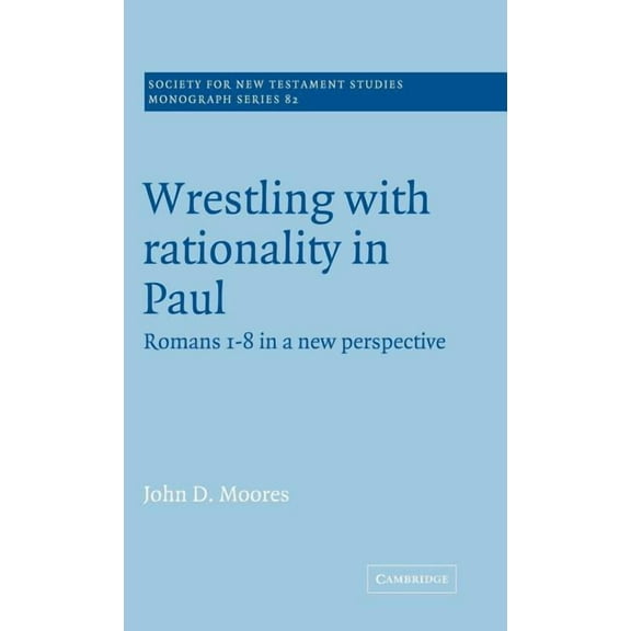 Society for New Testament Studies Monogr Wrestling with Rationality in Paul: Romans 1-8 in a New Perspective, Book 82, (Hardcover)