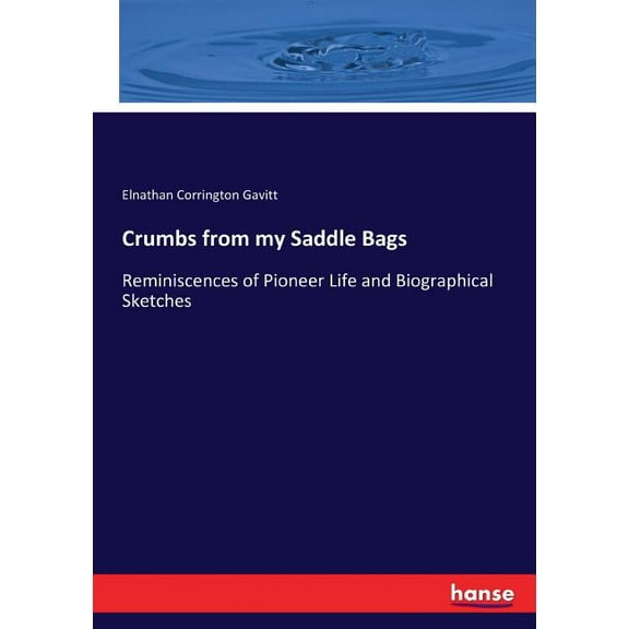 Crumbs from my Saddle Bags: Reminiscences of Pioneer Life and Biographical Sketches, (Paperback)