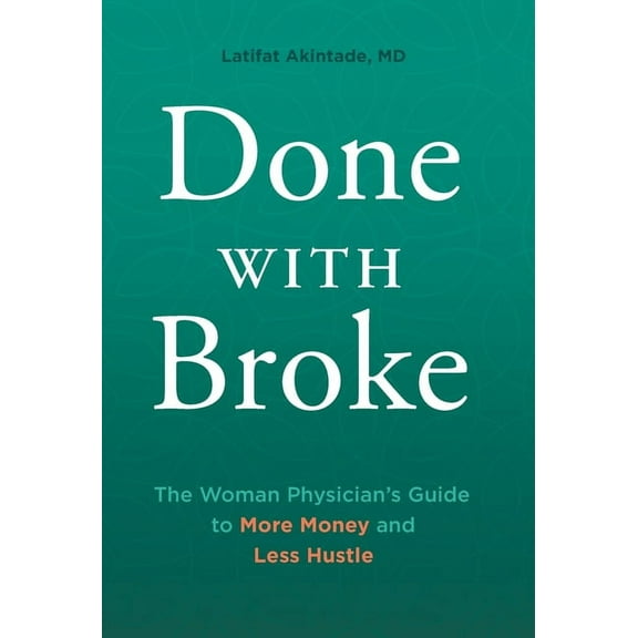 Done With Broke: The Woman Physician's Guide to More Money and Less Hustle, (Hardcover)