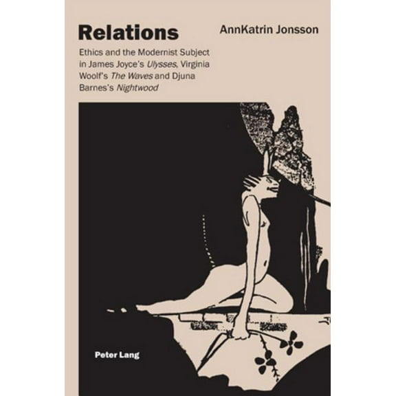 Relations: Ethics and the Modernist Subject in James Joyce's "Ulysses", Virginia Woolf's "The Waves" and Djuna Barnes's , (Paperback)