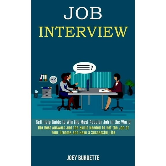 Job Interview: Self Help Guide to Win the Most Popular Job in the World (The Best Answers and the Skills Needed to Get t, (Paperback)