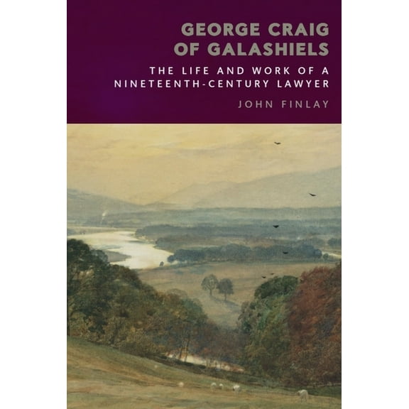 George Craig of Galashiels: The Life and Work of a Nineteenth Century Lawyer, (Paperback)