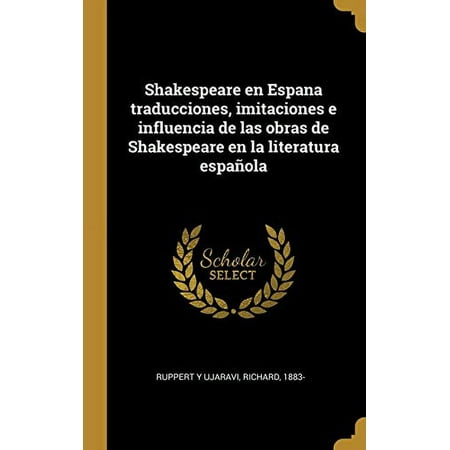 Shakespeare en Espana traducciones, imitaciones e influencia de las obras de Shakespeare en la literatura española (Hardcover)