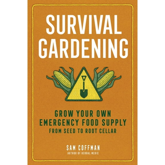 Survival Gardening: Grow Your Own Emergency Food Supply, from Seed to Root Cellar, (Paperback)