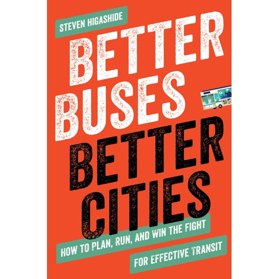 Pre-Owned Better Buses, Better Cities: How to Plan, Run, and Win the Fight for Effective Transit (Paperback) 1642830143 9781642830149