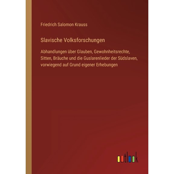 Slavische Volksforschungen : Abhandlungen über Glauben, Gewohnheitsrechte, Sitten, Bräuche und die Guslarenlieder der Südslaven, vorwiegend auf Grund eigener Erhebungen (Paperback)