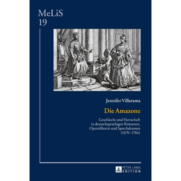 Melis. Medien - Literaturen - Sprachen i Die Amazone: Geschlecht und Herrschaft in deutschsprachigen Romanen, Opernlibretti und Sprechdramen (1670-1766), Book 19, (Hardcover)