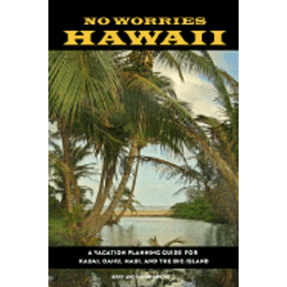 No Worries Hawaii : A Vacation Planning Guide for Kauai, Oahu, Maui, and the Big Island