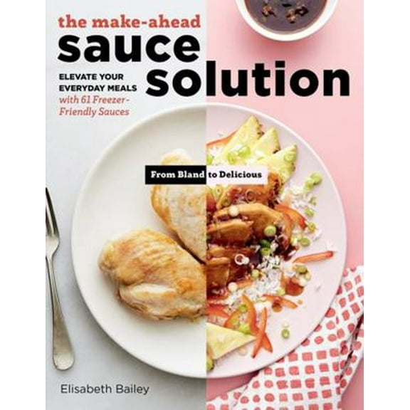 Pre-Owned The Make-Ahead Sauce Solution: Elevate Your Everyday Meals with 61 Freezer-Friendly Sauces (Paperback) 1612129595 9781612129594