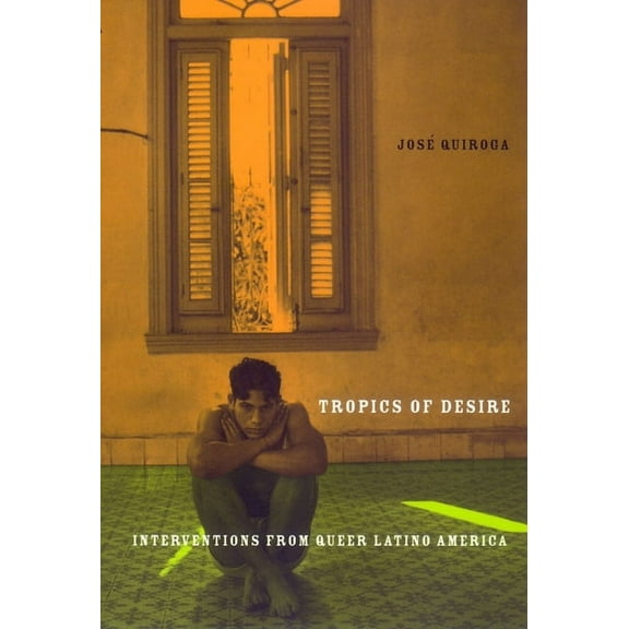 Sexual Cultures Tropics of Desire: Interventions from Queer Latino America, Book 12, (Hardcover)