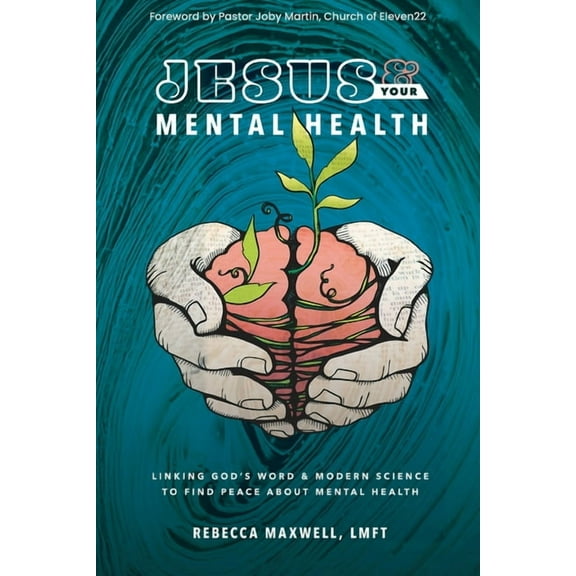 Jesus & Your Mental Health: Linking God's Word and Modern Science to Find Peace about Mental Health, (Paperback)