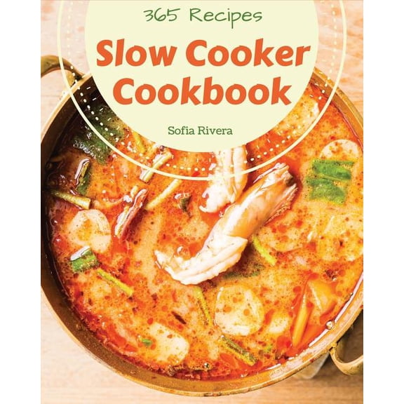 Slow Cooker Cookbook 365: Enjoy 365 Days with Amazing Slow Cooker Recipes in Your Own Slow Cooker Cookbook! [book 1] (Paperback)