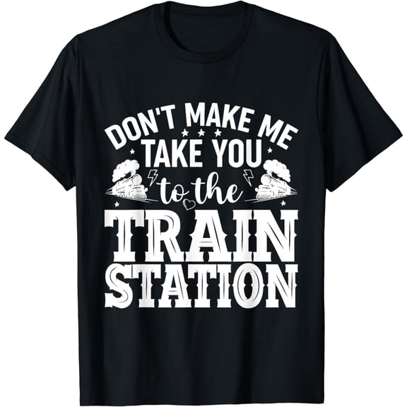 Don't Make Me Take You To The Train Station T-Shirt