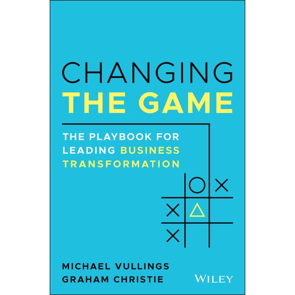 Changing the Game: The Playbook for Leading Business Transformation, (Paperback)