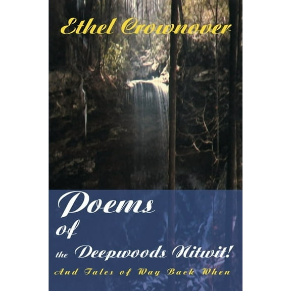 Poems of the Deepwoods Nitwit : And Tales of Way Back When