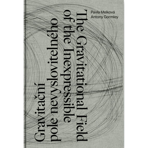 Antony Gormley, Pavla MelkovÃ¡ the Gravitational Field of the Inexpressible, (Hardcover)