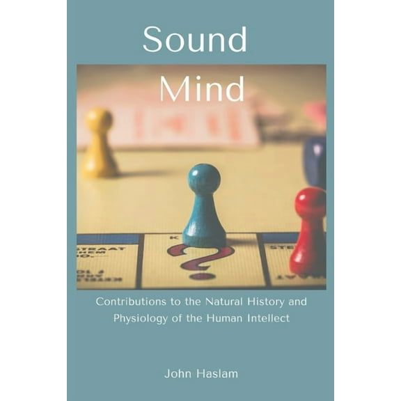 Sound Mind: Contributions to the Natural History and Physiology of the Human Intellect, (Paperback)