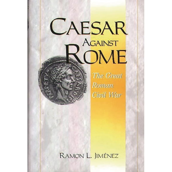 Caesar Against Rome: The Great Roman Civil War, (Hardcover)