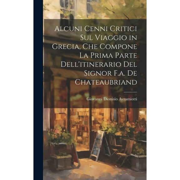 Alcuni Cenni Critici Sul Viaggio in Grecia, Che Compone La Prima Parte Dell'itinerario Del Signor F.a. De Chateaubriand (Hardcover)