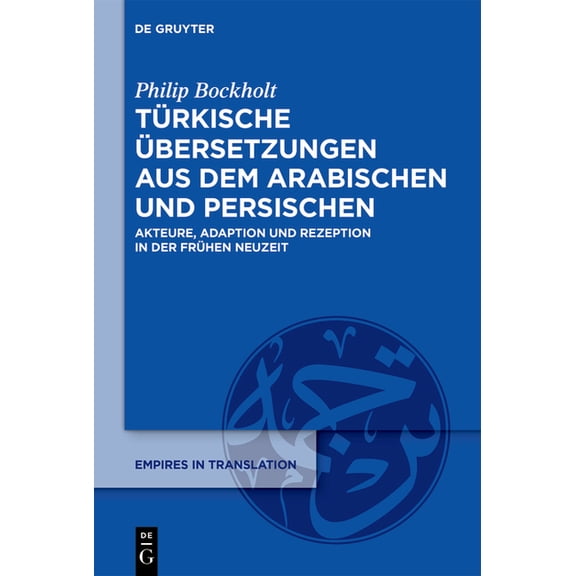 TÃ¼rkische Ãbersetzungen Aus Dem Arabischen Und Persischen: Akteure, Adaption Und Rezeption in Der FrÃ¼hen Neuzeit, (Hardcover)