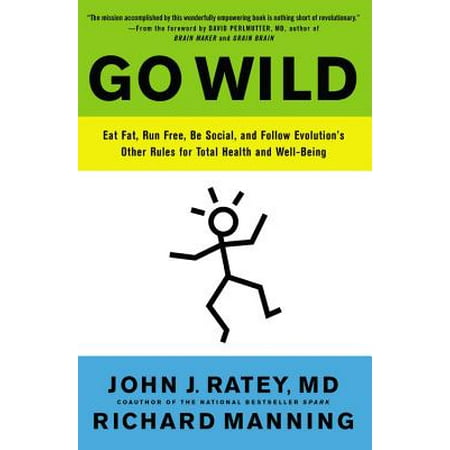 Go Wild : Eat Fat, Run Free, Be Social, and Follow Evolution's Other Rules for Total Health and