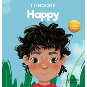Teacher and Therapist Toolbox: I Choose: I Choose to Be Happy: A Colorful, Picture Book About Happiness, Optimism, and Positivity (Hardcover)