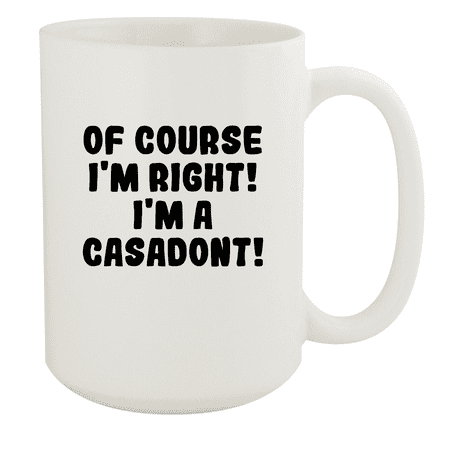 

Of Course I m Right! I m A Casadont! - Ceramic 15oz White Mug White