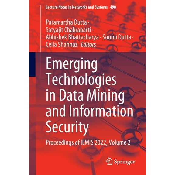 Lecture Notes in Networks and Systems: Emerging Technologies in Data Mining and Information Security : Proceedings of Iemis 2022, Volume 2 (Series #490) (Paperback)